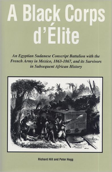 Cover for Richard Hill · A Black Corps D'elite: Egyptian Sudanese Conscript Battalion with the French Army in Mexico, 1863-67, and Its Survivors in Subsequent African History (Hardcover Book) (1995)