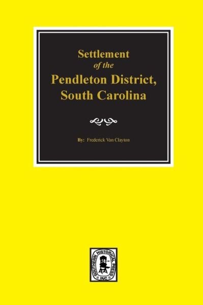 Cover for Frederick Van Clayton · Settlement of Pendleton District 1777-1800 (Paperback Book) (2015)