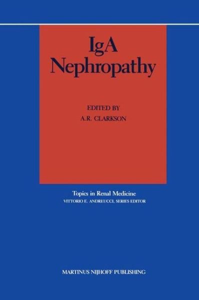 Iga Nephropathy - Topics in Renal Medicine - A R Clarkson - Books - Kluwer Academic Publishers - 9780898388398 - March 31, 1987