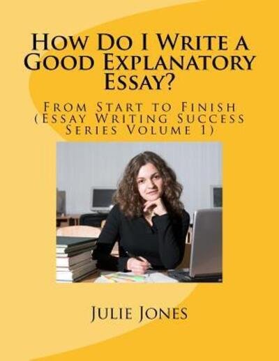 Cover for Julie Jones · How Do I Write a Good Explanatory Essay? : From Start to Finish (Paperback Book) (2016)