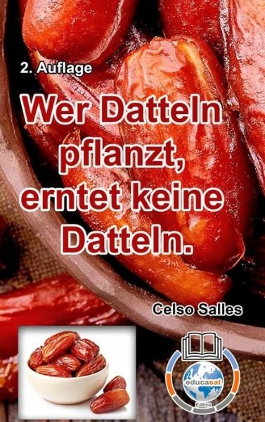 Cover for Celso Salles · Wer Datteln pflanzt, erntet keine Datteln - Celso Salles - 2. Auflage (Hardcover Book) (2023)