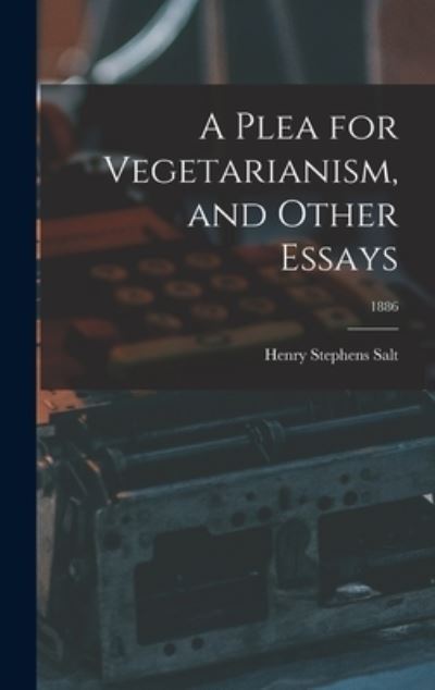 Cover for Henry Stephens 1851-1939 Salt · A Plea for Vegetarianism, and Other Essays; 1886 (Hardcover Book) (2021)