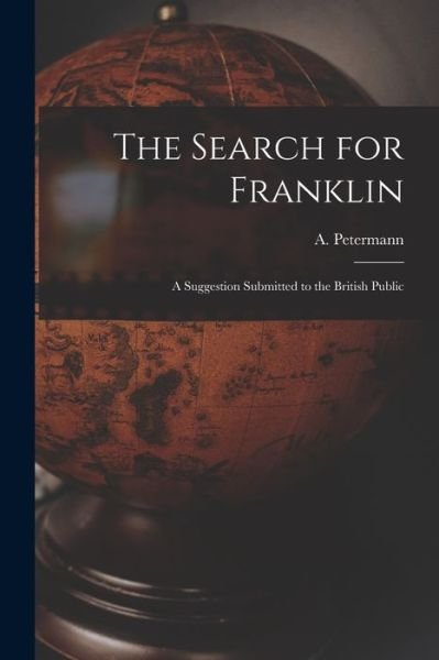 Cover for A (August) 1822-1878 Petermann · The Search for Franklin [microform] (Paperback Bog) (2021)