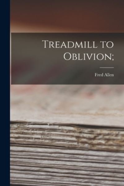 Cover for Fred 1894-1956 Allen · Treadmill to Oblivion; (Pocketbok) (2021)