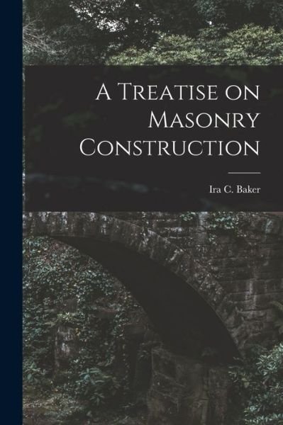 Cover for Ira C. Baker · Treatise on Masonry Construction (Buch) (2022)