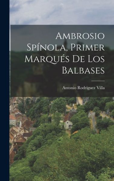 Cover for Antonio Rodríguez Villa · Ambrosio Spínola, Primer Marqués de Los Balbases (Book) (2022)