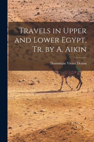 Cover for Dominique Vivant Denon · Travels in Upper and Lower Egypt, Tr. by A. Aikin (Buch) (2022)