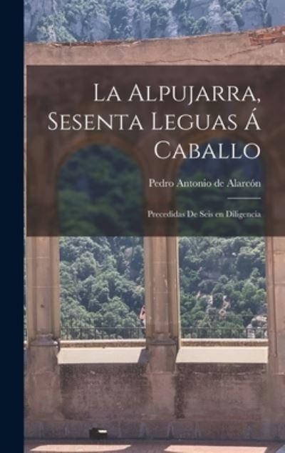 Cover for Pedro Antonio De Alarcón · Alpujarra, Sesenta Leguas á Caballo; Precedidas de Seis en Diligencia (Buch) (2022)