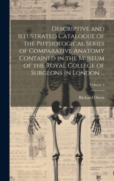 Cover for Richard Owen · Descriptive and Illustrated Catalogue of the Physiological Series of Comparative Anatomy Contained in the Museum of the Royal College of Surgeons in London ... ; Volume 4 (Book) (2023)