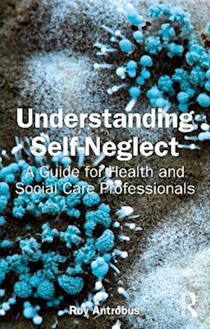 Cover for Roy Antrobus · Understanding Self-Neglect: A Guide for Health and Social Care Professionals (Paperback Book) (2025)