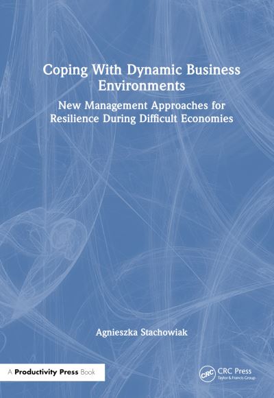 Cover for Agnieszka Stachowiak · Coping With Dynamic Business Environments: New Management Approaches for Resilience During Difficult Economies (Hardcover Book) (2024)