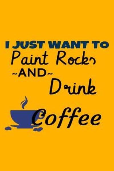 I Just Want To Paint Rocks And Drink Coffee - Coffee Policeman - Boeken - Independently Published - 9781070183398 - 24 mei 2019