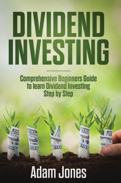 Cover for Adam Jones · Dividend Investing Comprehensive Beginners Guide to learn Dividend Investing step by step (Paperback Book) (2019)