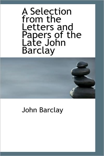 Cover for John Barclay · A Selection from the Letters and Papers of the Late John Barclay (Hardcover Book) (2009)