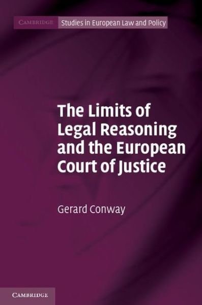 Cover for Conway, Gerard (Brunel University) · The Limits of Legal Reasoning and the European Court of Justice - Cambridge Studies in European Law and Policy (Hardcover bog) (2012)