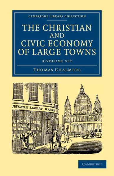 Cover for Thomas Chalmers · The Christian and Civic Economy of Large Towns 3 Volume Set - Cambridge Library Collection - British and Irish History, 19th Century (Book pack) (2013)