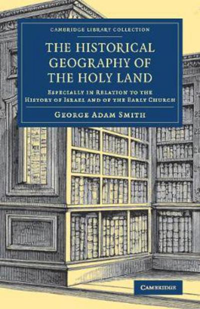Cover for George Adam Smith · The Historical Geography of the Holy Land: Especially in Relation to the History of Israel and of the Early Church - Cambridge Library Collection - Travel, Middle East and Asia Minor (Taschenbuch) (2017)