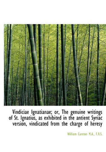 Vindiciae Ignatianae; Or, the Genuine Writings of St. Ignatius, As Exhibited in the Antient Syriac V - William Cureton - Books - BiblioLife - 9781117592398 - December 7, 2009