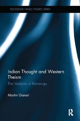 Cover for Ganeri, Martin (Blackfriars Hall, University of Oxford, UK) · Indian Thought and Western Theism: The Vedanta of Ramanuja - Routledge Hindu Studies Series (Paperback Book) (2017)