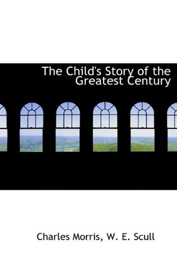 Cover for Charles Morris · The Child's Story of the Greatest Century (Hardcover Book) [First edition] (2010)