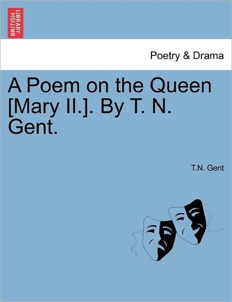 Cover for T N Gent · A Poem on the Queen [mary Ii.]. by T. N. Gent. (Paperback Book) (2011)
