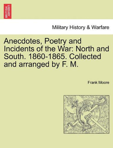 Cover for Moore, Frank (University of Southern Mississippi Hattiesburg USA) · Anecdotes, Poetry and Incidents of the War: North and South. 1860-1865. Collected and Arranged by F. M. (Pocketbok) (2011)