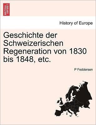 Cover for P Feddersen · Geschichte Der Schweizerischen Regeneration Von 1830 Bis 1848, Etc. (Paperback Book) (2011)