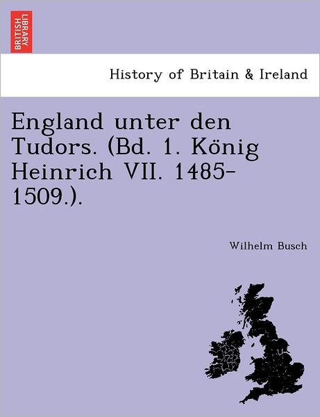 Cover for Wilhelm Busch · England Unter den Tudors. (Bd. 1. Ko Nig Heinrich Vii. 1485-1509.). (Paperback Book) (2011)