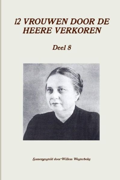 12 Vrouwen Door De Heere Verkoren, Deel 8 - Willem Westerbeke - Kirjat - lulu.com - 9781291825398 - tiistai 8. huhtikuuta 2014