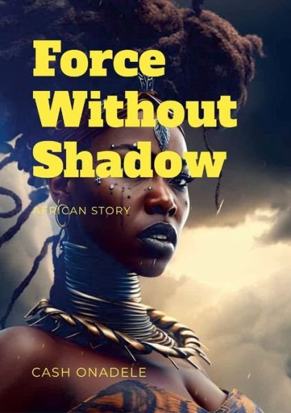 Force Without Shadow - Cash Onadele - Books - Lulu Press, Inc. - 9781312676398 - April 14, 2023
