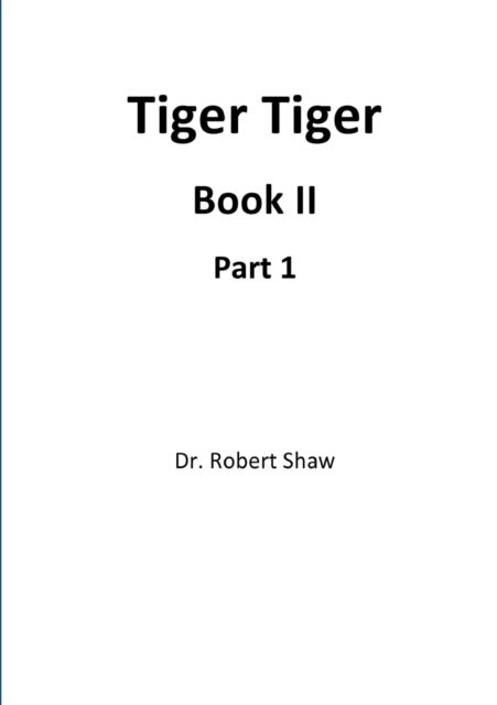 Tiger Tiger Book II: Part 1 - Robert Shaw - Bøger - Lulu.com - 9781326581398 - 2. marts 2016