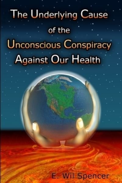 Cover for Wil Spencer · The Underlying Cause of the Unconscious Conspiracy Against Our Health (Pocketbok) (2016)
