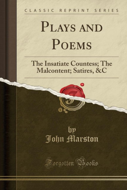 Cover for John Marston · Plays and Poems : The Insatiate Countess; The Malcontent; Satires, &amp;c (Classic Reprint) (Paperback Book) (2018)