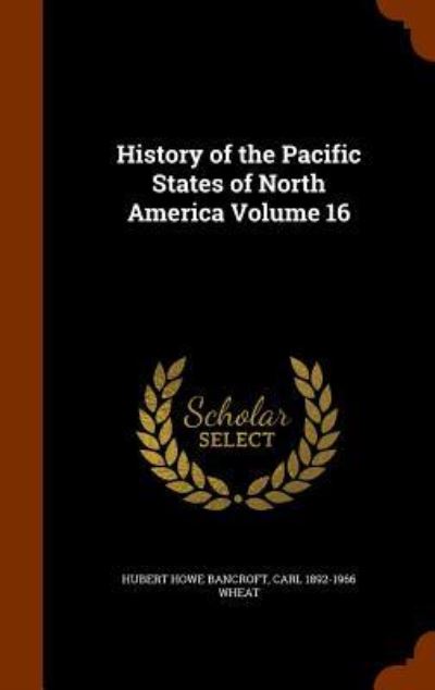 Cover for Hubert Howe Bancroft · History of the Pacific States of North America Volume 16 (Hardcover Book) (2015)