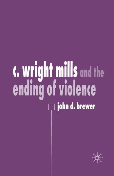 Cover for J. Brewer · C. Wright Mills and the Ending of Violence (Paperback Book) [1st ed. 2003 edition] (2003)