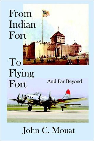 From Indian Fort to Flying Fort and Far Beyond - John C. Mouat - Bücher - AuthorHouse - 9781403318398 - 28. Oktober 2002