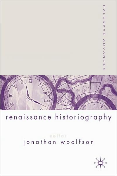 Cover for Woolfson, Jonathan, Dr · Palgrave Advances in Renaissance Historiography - Palgrave Advances (Paperback Book) [2004 edition] (2004)