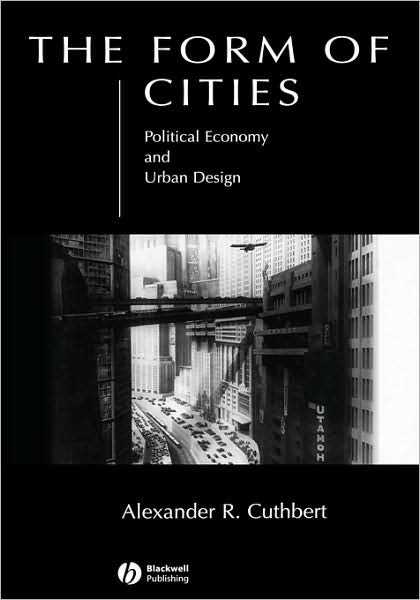 Cover for Cuthbert, Alexander R. (University of New South Wales, Sydney) · The Form of Cities: Political Economy and Urban Design (Hardcover Book) (2006)