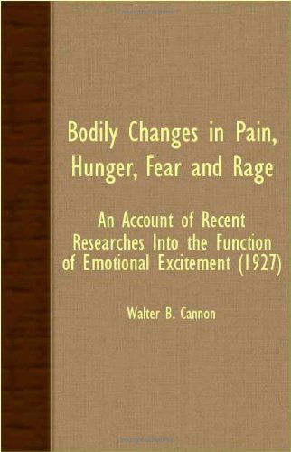 Bodily Changes in Pain, Hunger, Fear and Rage - an Account of Recent Researches into the Function of Emotional Excitement (1927) - Walter B. Cannon - Books - Cannon Press - 9781406755398 - May 14, 2007