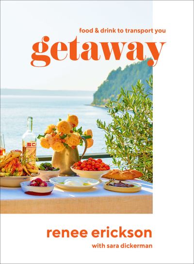 Cover for Renee Erickson · Getaway: Food &amp; Drink to Transport You (Hardcover Book) (2021)