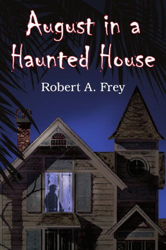 August in a Haunted House - Robert Frey - Books - AuthorHouse - 9781420838398 - April 29, 2005