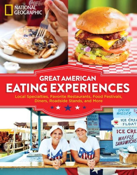 Cover for National Geographic · Great American Eating Experiences: Local Specialties, Favorite Restaurants, Food Festivals, Diners, Roadside Stands, and More (Paperback Book) (2016)