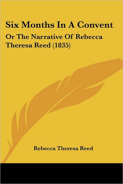 Six Months in a Convent: or the Narrative of Rebecca Theresa Reed (1835) - Rebecca Theresa Reed - Books - Kessinger Publishing, LLC - 9781437078398 - October 1, 2008