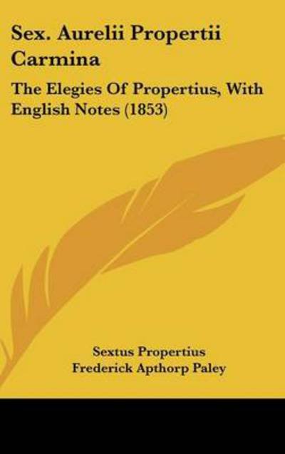 Cover for Sextus Propertius · Sex. Aurelii Propertii Carmina: the Elegies of Propertius, with English Notes (1853) (Innbunden bok) (2008)