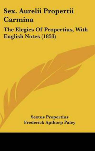 Cover for Sextus Propertius · Sex. Aurelii Propertii Carmina: the Elegies of Propertius, with English Notes (1853) (Hardcover Book) (2008)