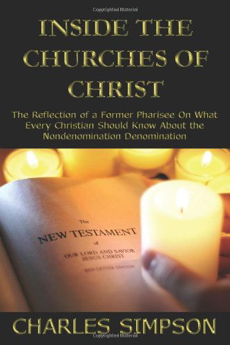 Cover for Charles Simpson · Inside the Churches of Christ: the Reflection of a Former Pharisee on What Every Christian Should Know About the Nondenomination Denomination (Paperback Book) (2009)