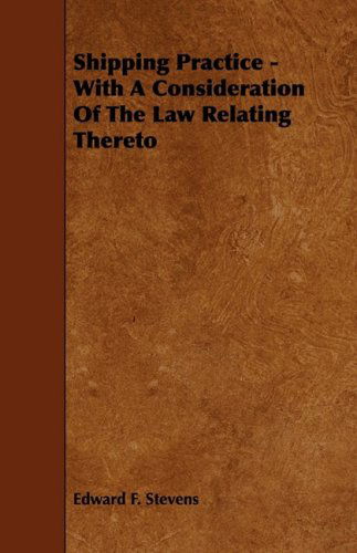 Shipping Practice - with a Consideration of the Law Relating Thereto - Edward F. Stevens - Books - Wilson Press - 9781444627398 - April 14, 2009