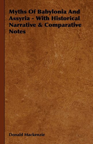 Myths of Babylonia and Assyria - with Historical Narrative & Comparative Notes - Donald Mackenzie - Boeken - Obscure Press - 9781444656398 - 15 januari 2010