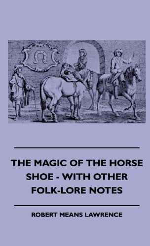 The Magic of the Horse Shoe - with Other Folk-lore Notes - Robert Means Lawrence - Books - Obscure Press - 9781445505398 - May 20, 2010