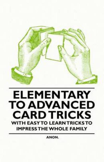 Cover for Anon · Elementary to Advanced Card Tricks - with Easy to Learn Tricks to Impress the Whole Family (Paperback Book) (2010)